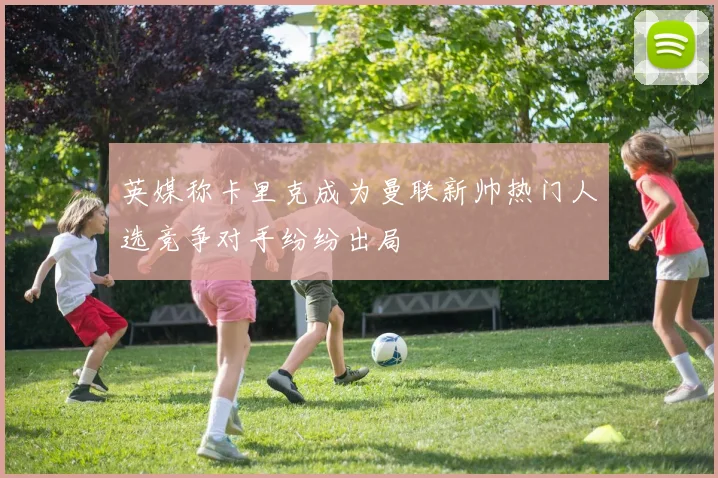 英媒称卡里克成为曼联新帅热门人选竞争对手纷纷出局