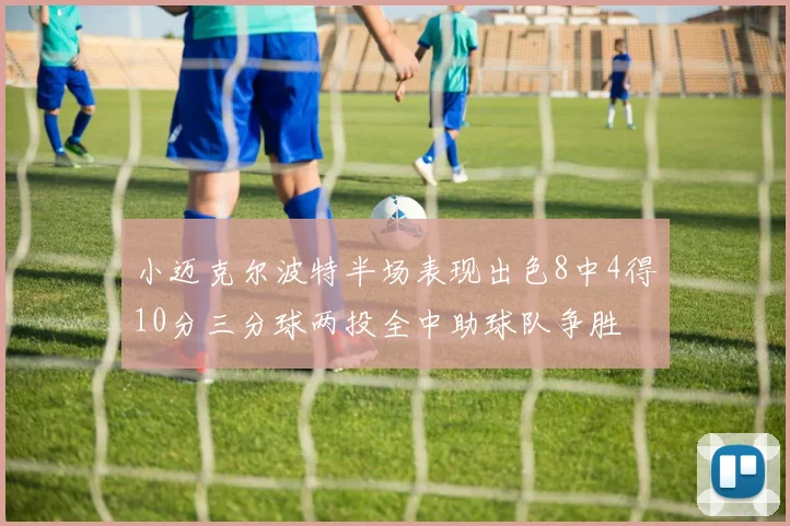 小迈克尔波特半场表现出色8中4得10分三分球两投全中助球队争胜