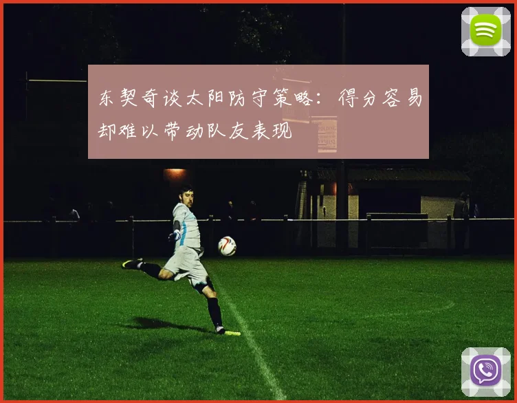 东契奇谈太阳防守策略：得分容易却难以带动队友表现